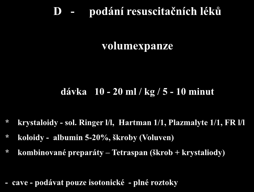 D - podání resuscitačních léků volumexpanze dávka 10-20 ml / kg / 5-10 minut * krystaloidy - sol.