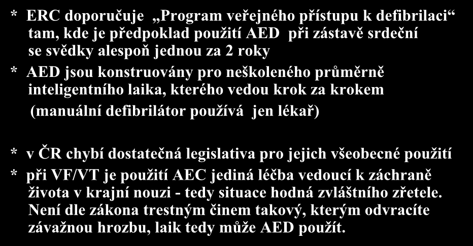 Automatické externí defibrilátory AED * ERC doporučuje Program veřejného přístupu k defibrilaci tam, kde je předpoklad použití AED při zástavě srdeční se svědky alespoň jednou za 2 roky * AED jsou