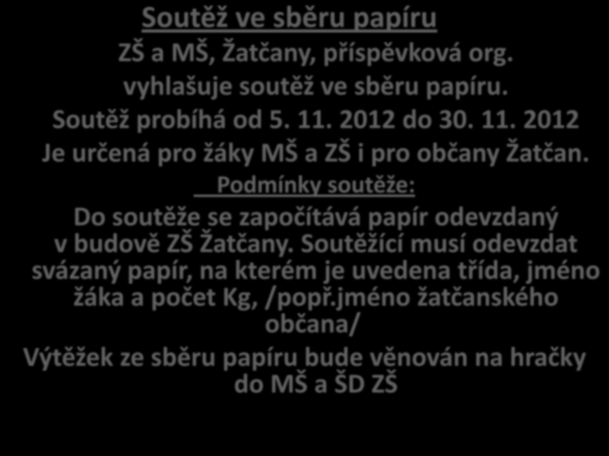 Soutěž ve sběru papíru ZŠ a MŠ, Žatčany, příspěvková org. vyhlašuje soutěž ve sběru papíru. Soutěž probíhá od 5. 11. 2012 do 30. 11. 2012 Je určená pro žáky MŠ a ZŠ i pro občany Žatčan.