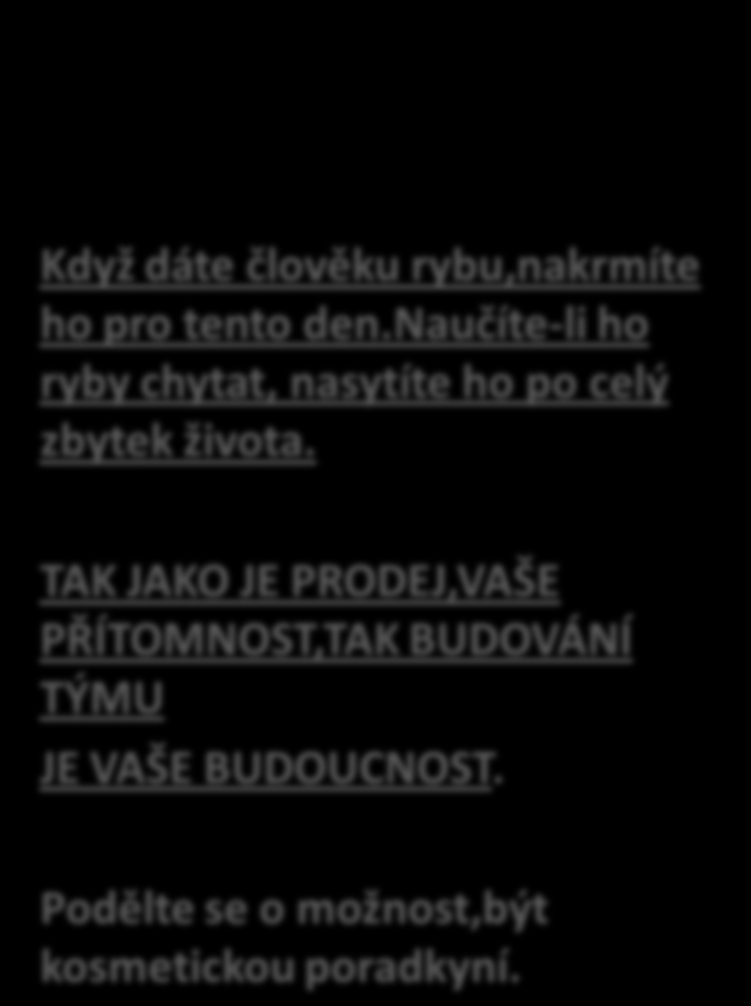 KARIERA d Každá žena,která získá nové členky týmu. Automaticky se pak již účastníte školení na firmě,speciální časopis pro Vás a schůzky leadrů.