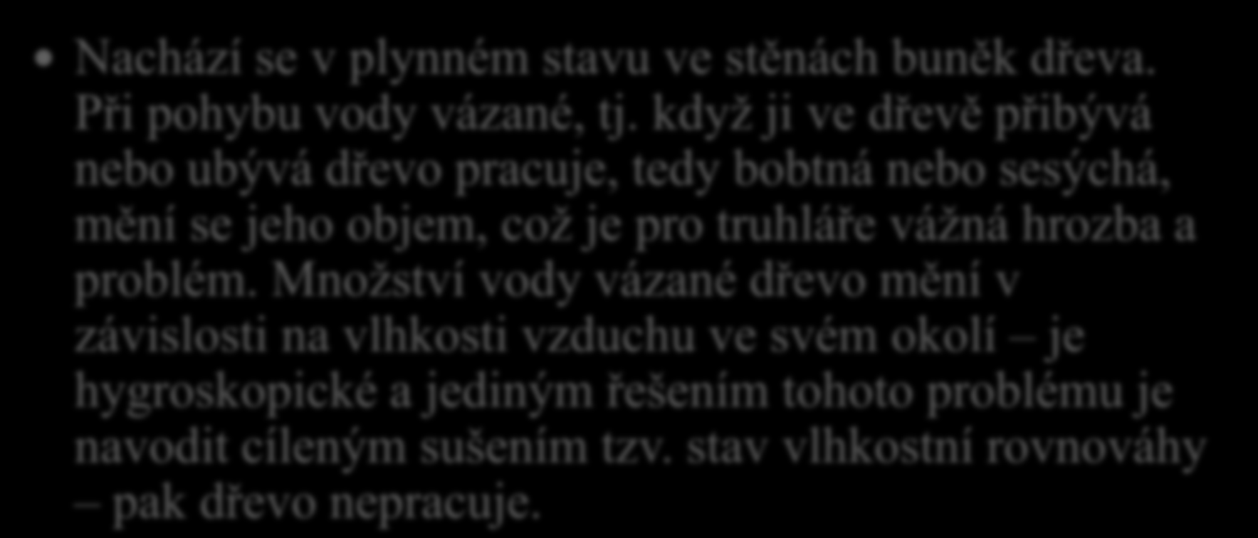 Druhy vody ve dřevě 6. V jaké části rostlinné buňky se nachází voda vázaná? Nachází se v plynném stavu ve stěnách buněk dřeva. Při pohybu vody vázané, tj.