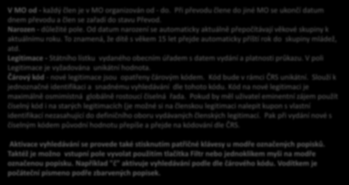 V MO od - každý člen je v MO organizován od - do. Při převodu člene do jiné MO se ukončí datum dnem převodu a člen se zařadí do stavu Převod. Narozen - důležité pole.