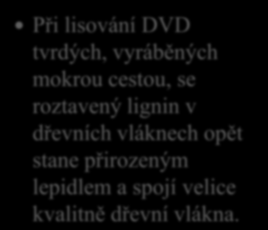 Dřevovláknité desky (DVD) 14. Řekni, jak je možné, že se do DVD tvrdých vyráběných mokrou cestou přidává jen malé množství lepidla.