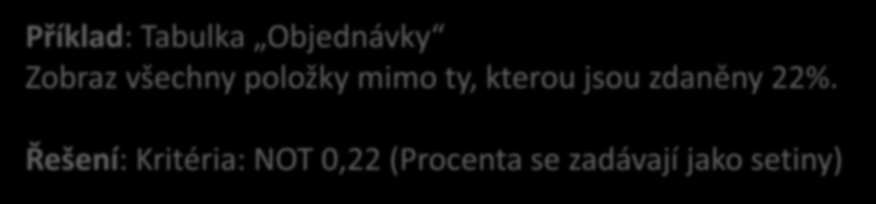 Operátor NOT Používá se pro výběr záznamů neobsahující zadané kritérium Příklady použití operátoru NOT: Příklad: Tabulka