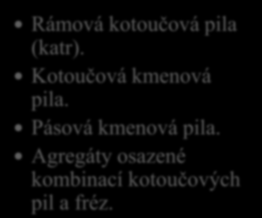 16. Jaké stroje se dnes používají v pilnicích k pořezu kulatiny na řezivo?