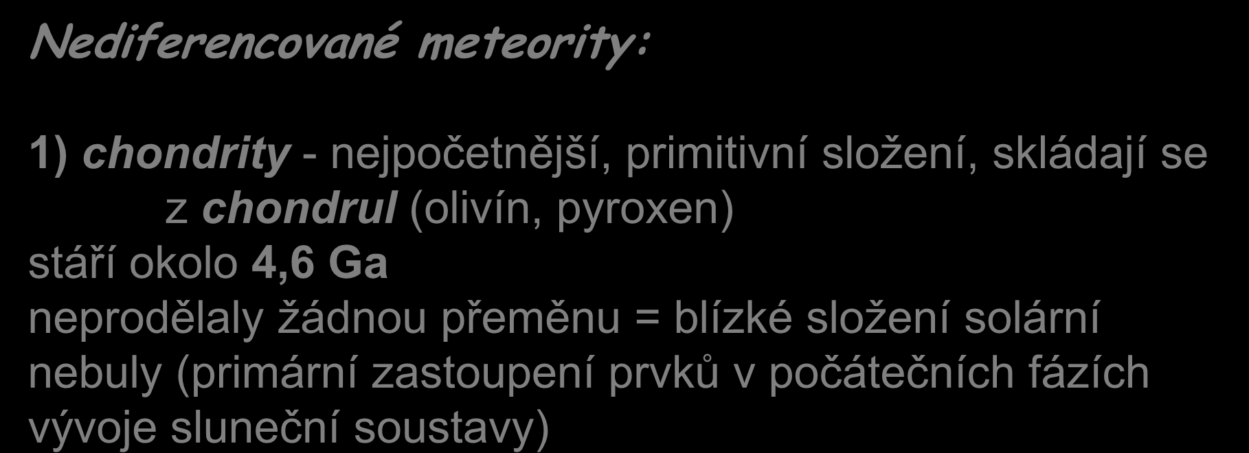 Nediferencované meteority: 1) chondrity - nejpočetnější, primitivní