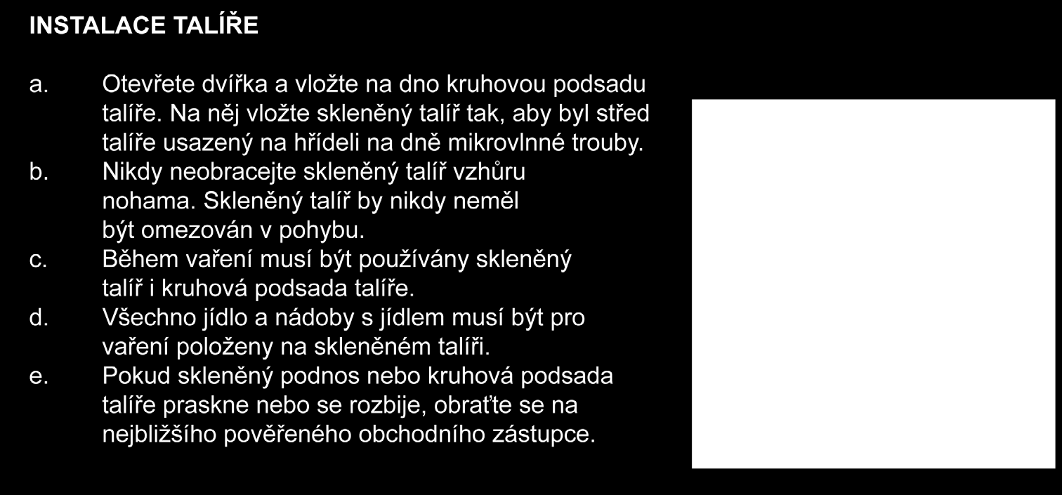 CZ 4. Neodstraňujte světle hnědý ochranný kryt, který je umístěný na vnitřní stěně MV trouby! 5. Umístěte MV co nejdále od rádií a televizních přijímačů.