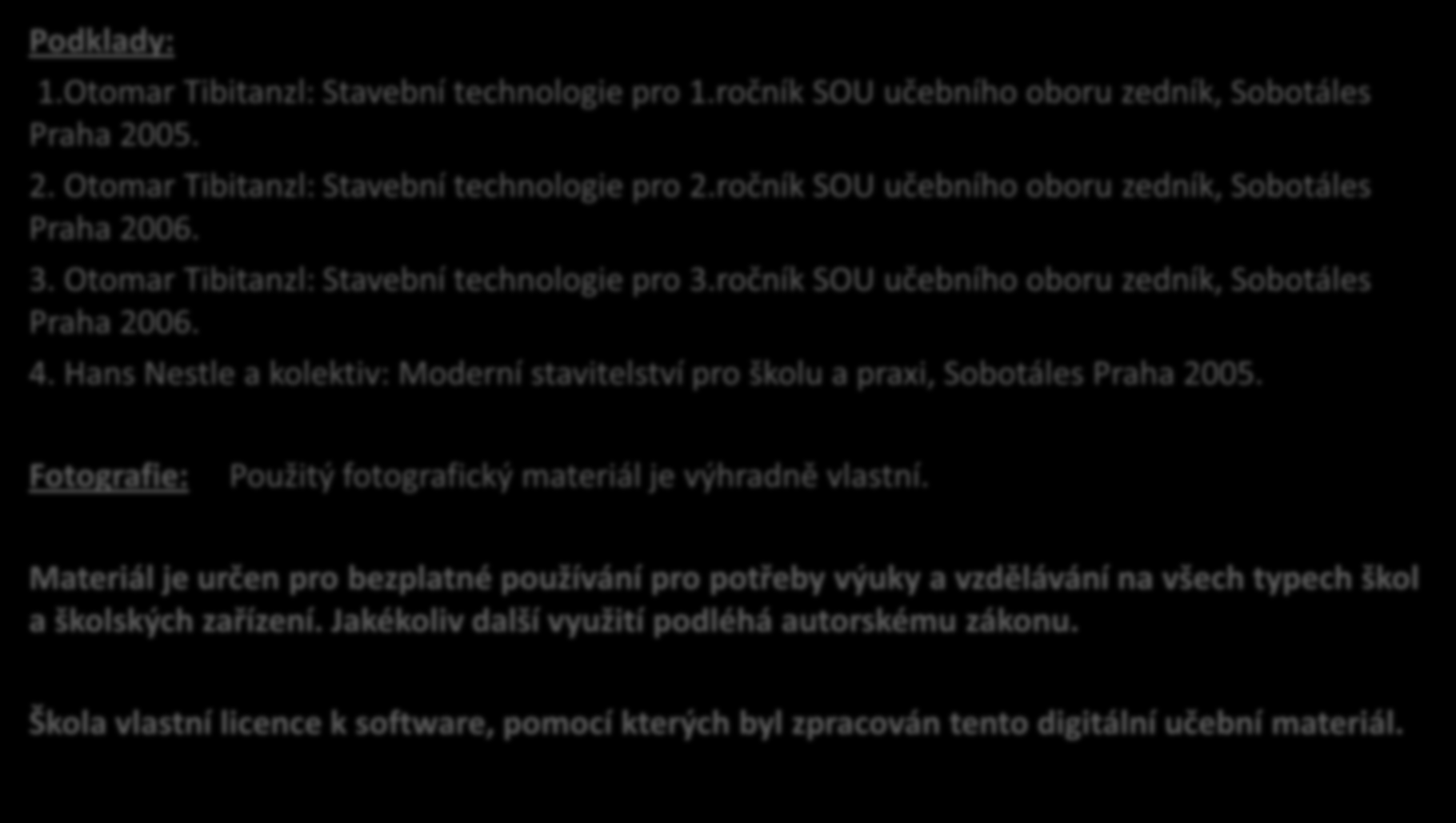 Podklady: 1.Otomar Tibitanzl: Stavební technologie pro 1.ročník SOU učebního oboru zedník, Sobotáles Praha 2005. 2. Otomar Tibitanzl: Stavební technologie pro 2.