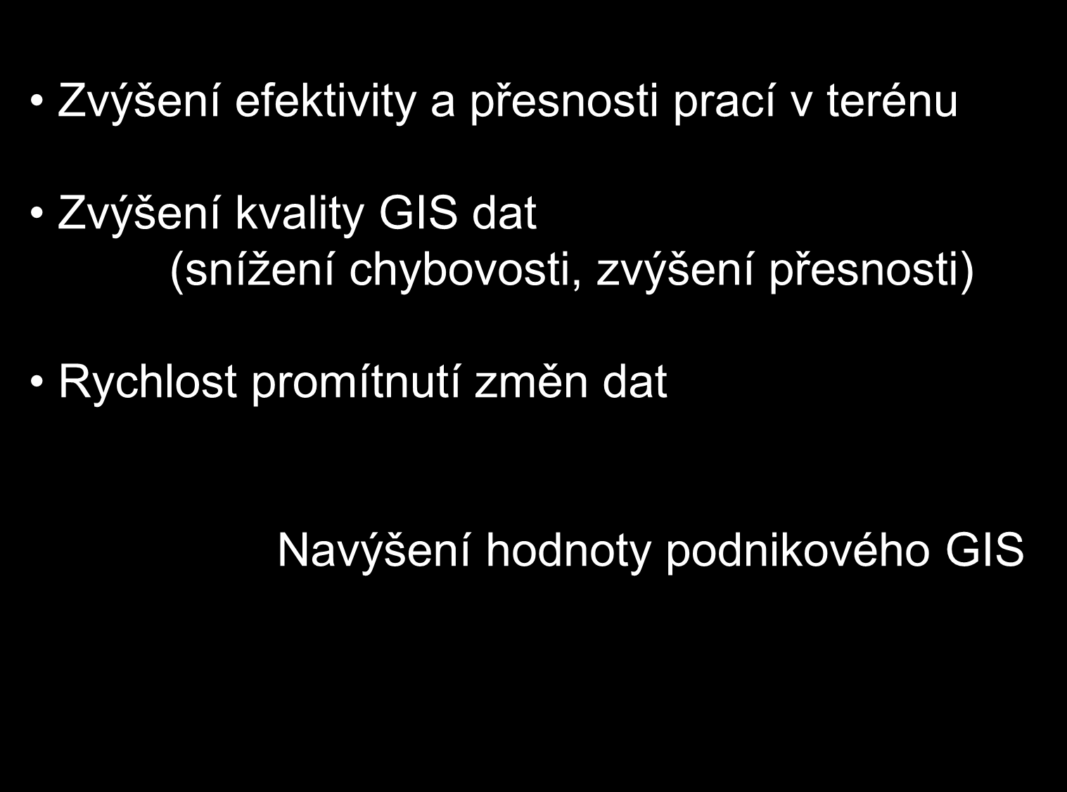 Benefity Zvýšení efektivity a přesnosti prací v terénu Zvýšení kvality GIS dat (snížení