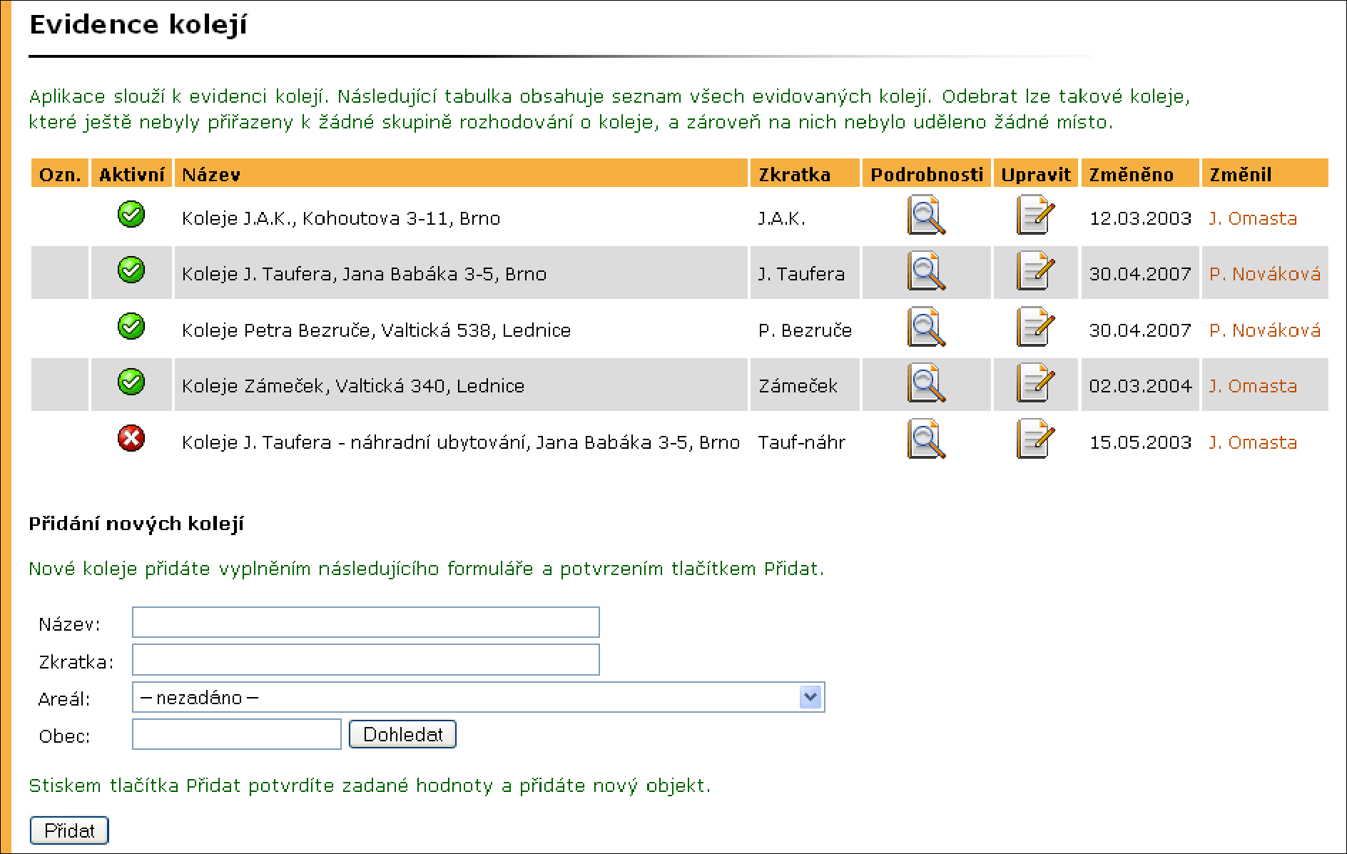 2 ZÁKLADNÍ NASTAVENÍ 9/2008 9/2009 doba trvání akademického roku. 3/2008 9/2009 doba, ve které probíhá manipulace se žádostmi o ubytování (přidělování, zamítnutí nebo dodatečné přidělení ubytování).