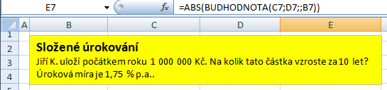 Složené úrokování (2) Příklad. Jiří K. uloží počátkem roku 1 000 000Kč. Na kolik tato částka vzroste za 10 let? Úroková míra je 1,75 % p.a.. K řešení je užita funkce BUDHODNOTA.