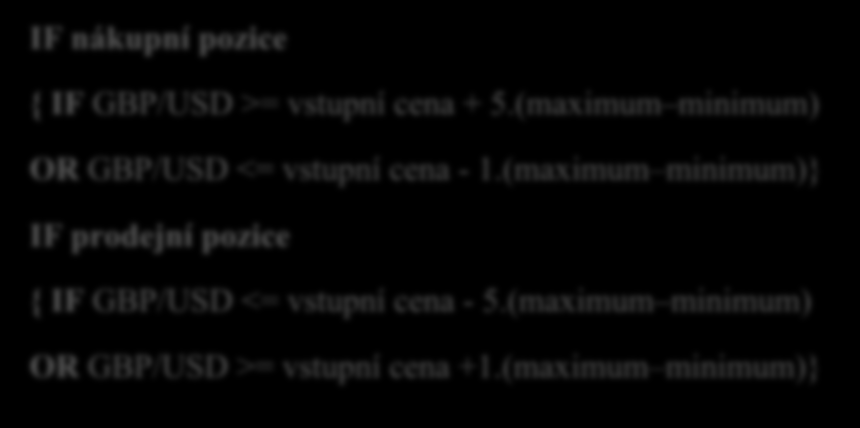 Start Ne IF Čas = 8:00 GMT+1 Ano Zaznamenej nová maxima a minima Ne IF Čas = 9:00 GMT +1 Ano BUY STOP na cenu maximum + 0,0003 SELL STOP na cenu minimum 0,0003 IF nákupní pozice { IF GBP/USD >=