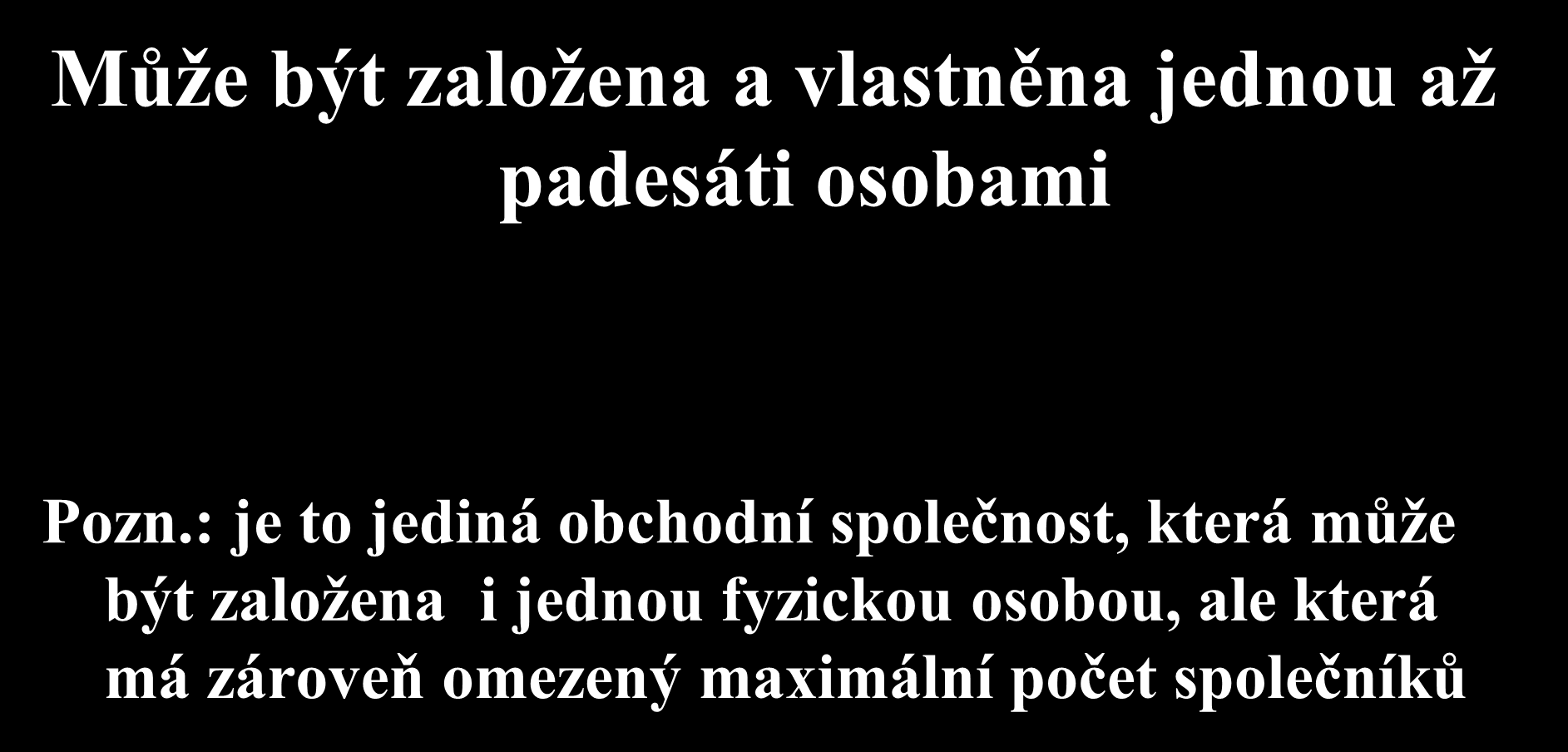 Společnost s ručením omezeným Může být založena a vlastněna jednou až padesáti osobami Pozn.