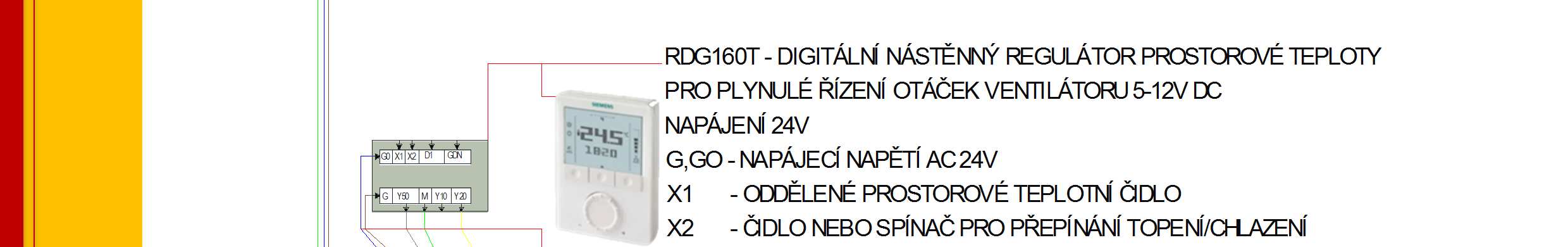 Podlahový konvektor FCV - schéma elektrického zapojení 24V JIŠTĚNÝ PŘÍVOD 1x230V, Hz, 3x1,5mm X1 G0 X2 D1 GDN G Y M Y20 Y10 G0 G Y M L N PE Q Q0 RDG1T - DIGITÁLNÍ NÁSTĚNNÝ REGULÁTOR PROSTOROVÉ