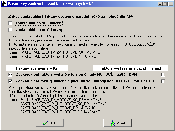 F.04 Zaokrouhlování faktur vydaných 1. Automatické zaokrouhlení faktur v národní měně za hotové na 50ti haléře formát: FAKTURACE_ZAO_FV_ZA_HOTOVE_50_HAL=ANO 2.