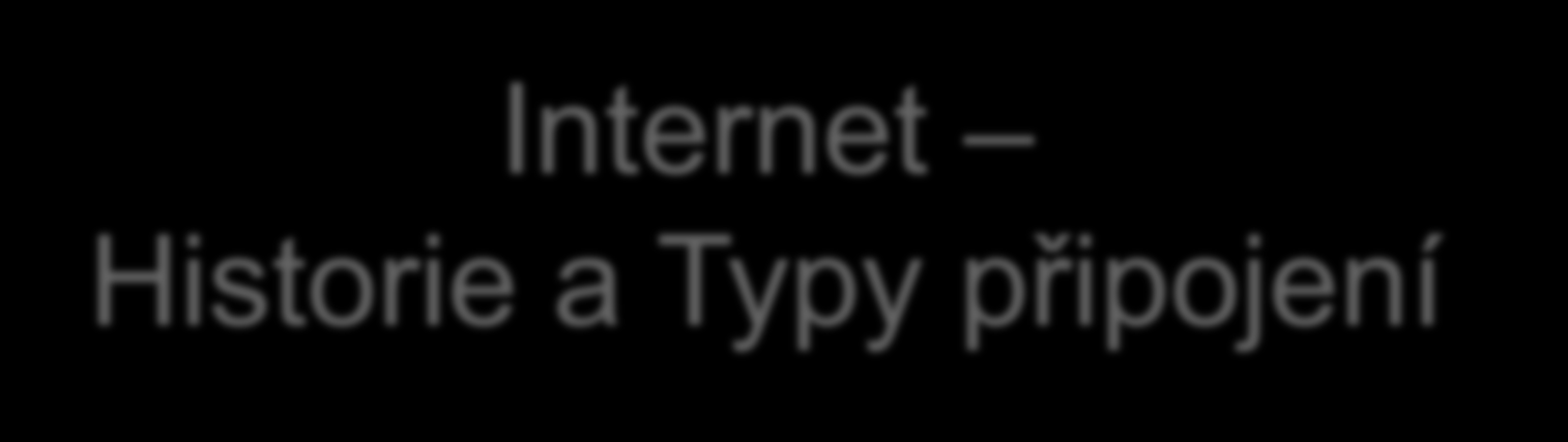 Internet Historie a Typy připojení a) Historie internetu b) Připojení