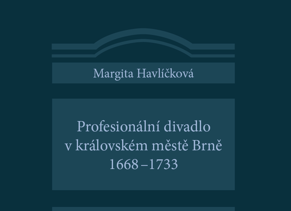 Havlíčková, Margita Profesionální divadlo v královském městě Brně 1668 1733 Autorka publikace mapuje 65 let trvající etapu barokní divadelní kultury v moravském zemském městě Brně, která dosud