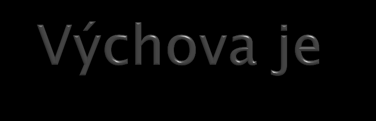 záměrné formování osobnosti s cílem dosáhnout změny v jejích vnitřních podmínkách i ve vnějším chování a jednání, a to prostřednictvím procesu předávání již