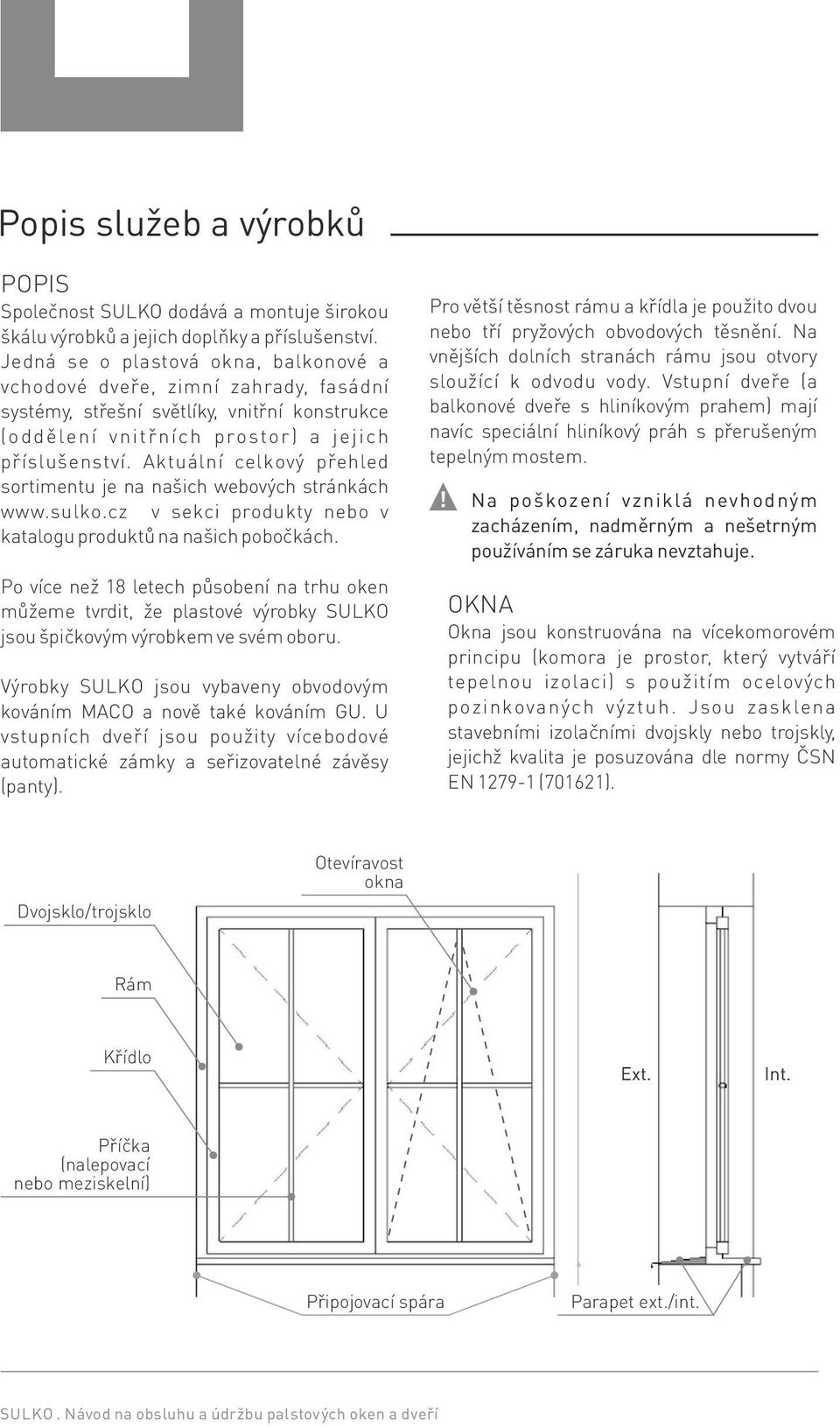 Aktuální celkový přehled sortimentu je na našich webových stránkách www.sulko.cz v sekci produkty nebo v katalogu produktů na našich pobočkách.