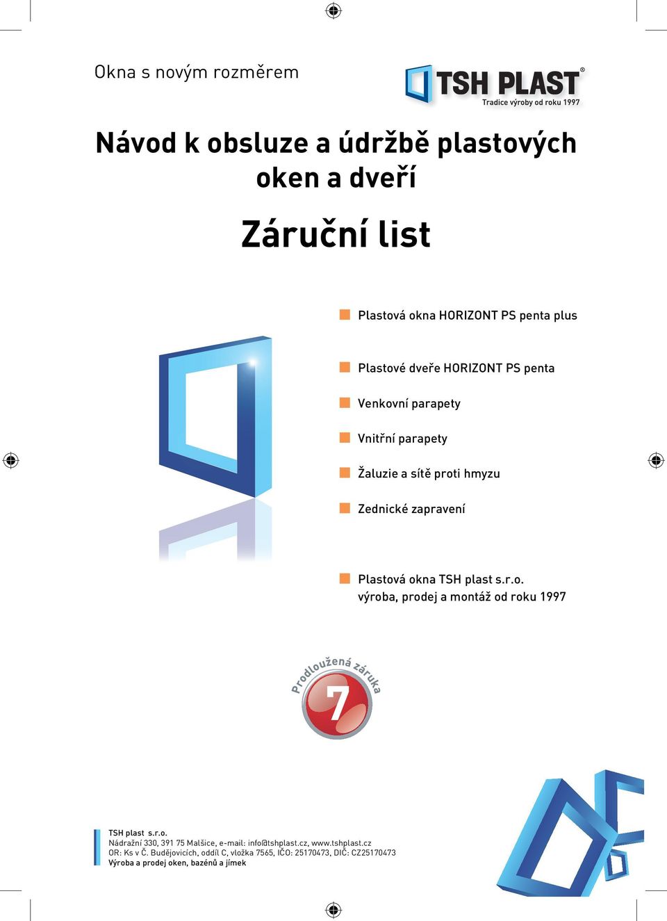 okna TSH plast s.r.o. výroba, prodej a montáž od roku 1997 TSH plast s.r.o. Nádražní 330, 391 75 Malšice, e-mail: info@tshplast.