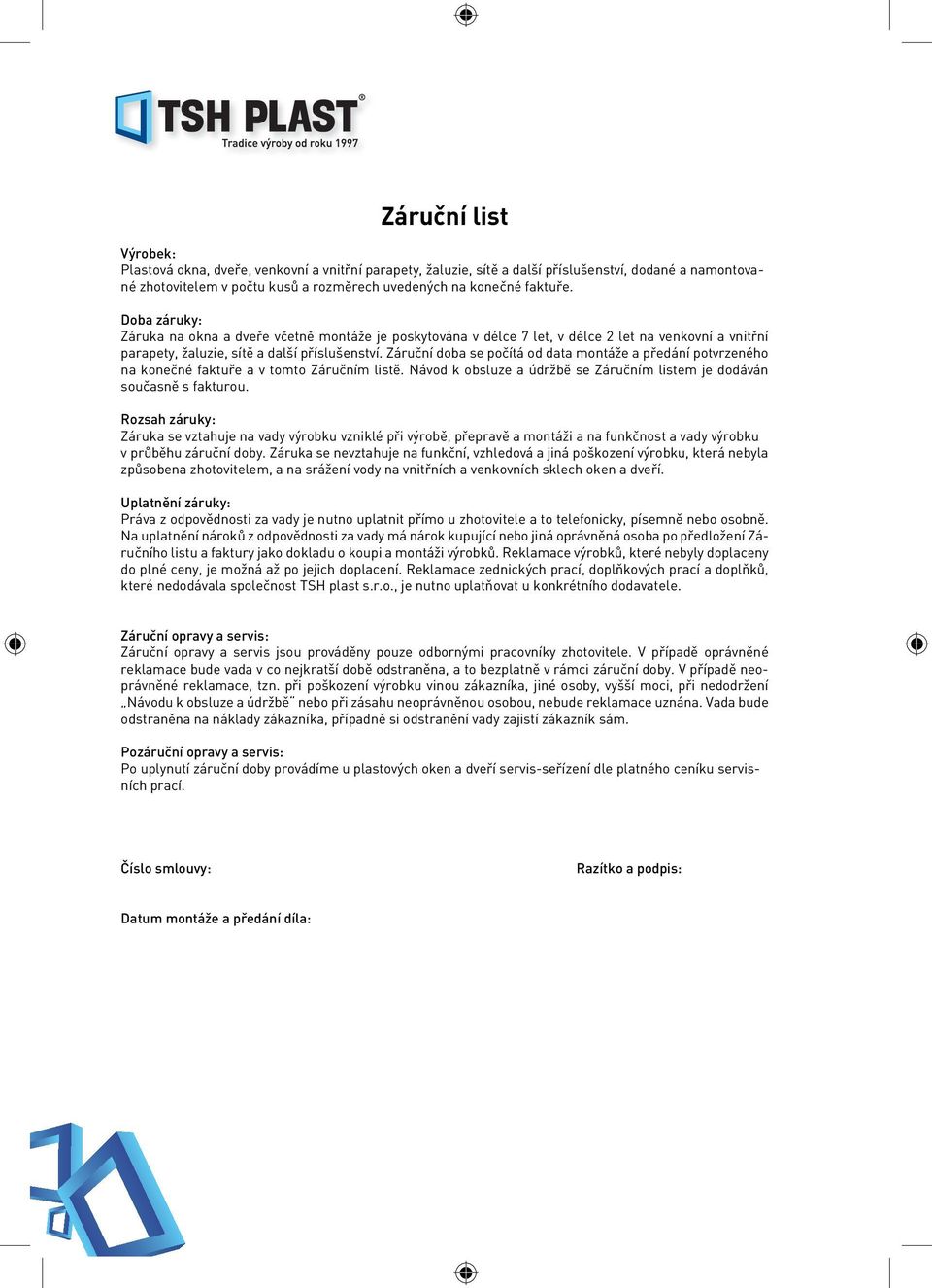 Záruční doba se počítá od data montáže a předání potvrzeného na konečné faktuře a v tomto Záručním listě. Návod k obsluze a údržbě se Záručním listem je dodáván současně s fakturou.