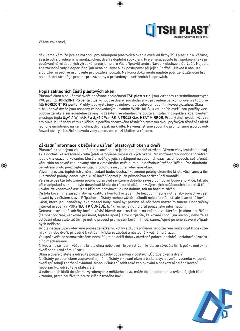 Najdete zde základní rady a doporučení jak okna používat a jak postupovat při jejich údržbě. Návod k obsluze a údržbě si pečlivě uschovejte pro pozdější použití.