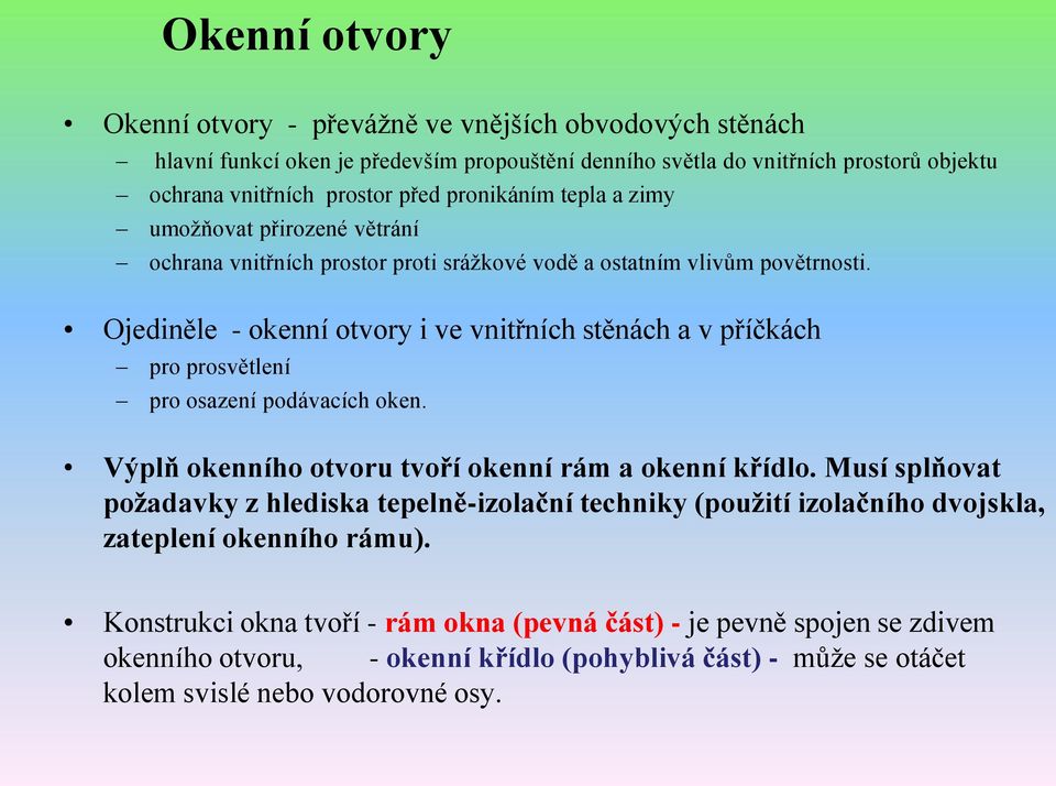 Ojediněle - okenní otvory i ve vnitřních stěnách a v příčkách pro prosvětlení pro osazení podávacích oken. Výplň okenního otvoru tvoří okenní rám a okenní křídlo.