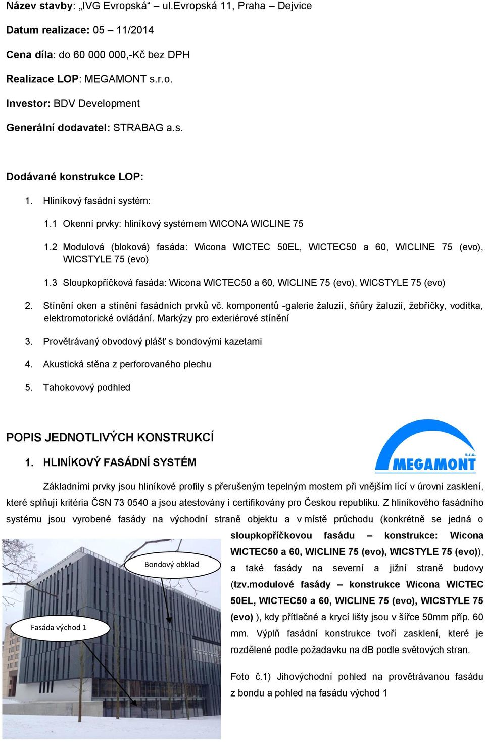 2 Modulová (bloková) fasáda: Wicona WICTEC 50EL, WICTEC50 a 60, WICLINE 75 (evo), WICSTYLE 75 (evo) 1.3 Sloupkopříčková fasáda: Wicona WICTEC50 a 60, WICLINE 75 (evo), WICSTYLE 75 (evo) 2.