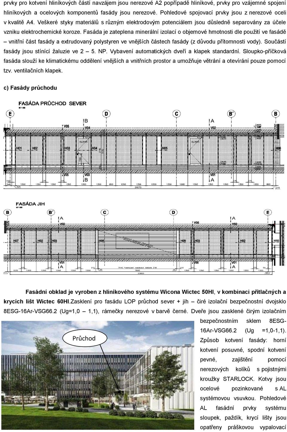 Fasáda je zateplena minerální izolací o objemové hmotnosti dle použití ve fasádě vnitřní část fasády a extrudovaný polystyren ve vnějších částech fasády (z důvodu přítomnosti vody).