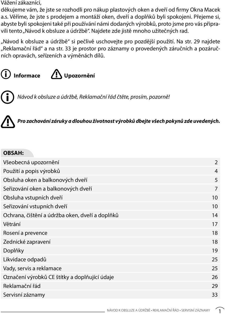 Návod k obsluze a údržbě si pečlivě uschovejte pro pozdější použití. Na str. 29 najdete Reklamační řád a na str.