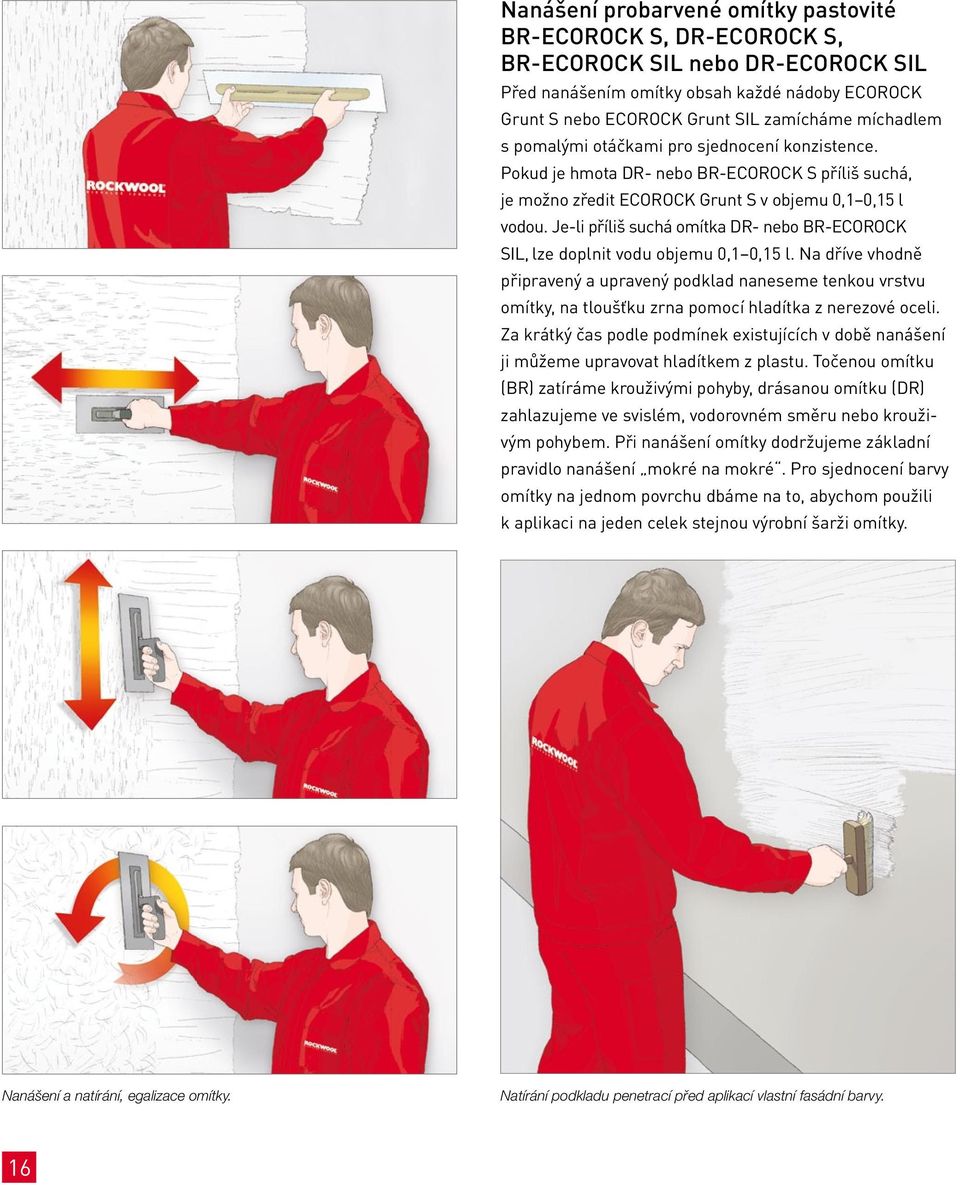 Je-li příliš suchá omítka DR- nebo BR-ECOROCK SIL, lze doplnit vodu objemu 0,1 0,15 l.