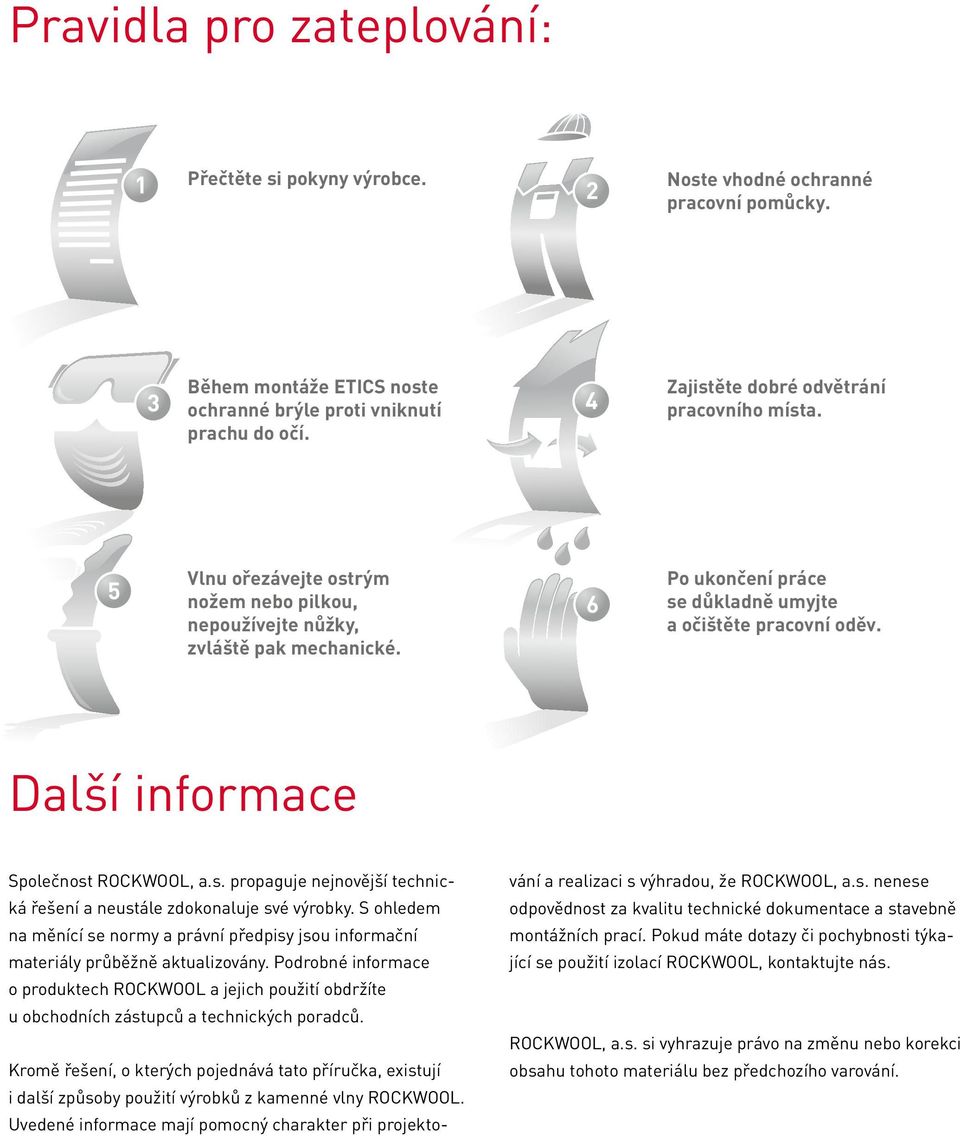 Další informace Společnost ROCKWOOL, a.s. propaguje nejnovější technická řešení a neustále zdokonaluje své výrobky.