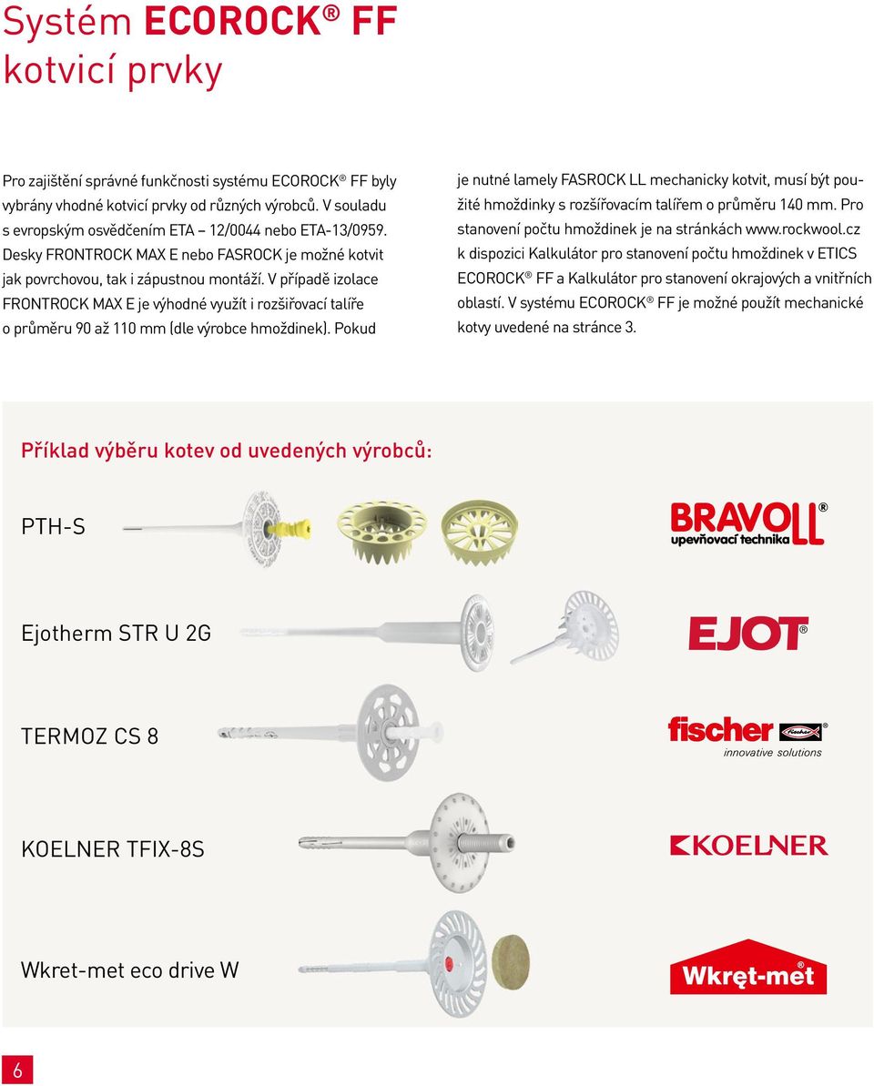 V případě izolace FRONTROCK MAX E je výhodné využít i rozšiřovací talíře o průměru 90 až 110 mm (dle výrobce hmoždinek).