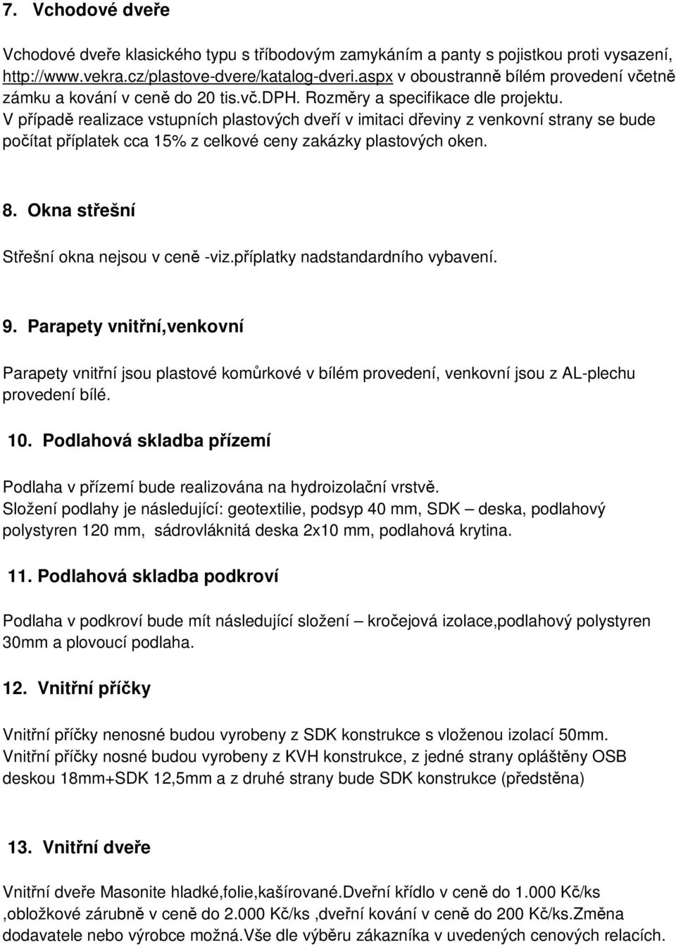 V případě realizace vstupních plastových dveří v imitaci dřeviny z venkovní strany se bude počítat příplatek cca 15% z celkové ceny zakázky plastových oken. 8.