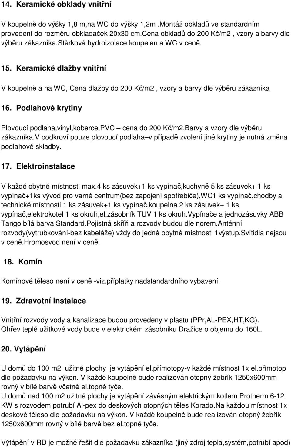 Keramické dlažby vnitřní V koupelně a na WC, Cena dlažby do 200 Kč/m2, vzory a barvy dle výběru zákazníka 16. Podlahové krytiny Plovoucí podlaha,vinyl,koberce,pvc cena do 200 Kč/m2.