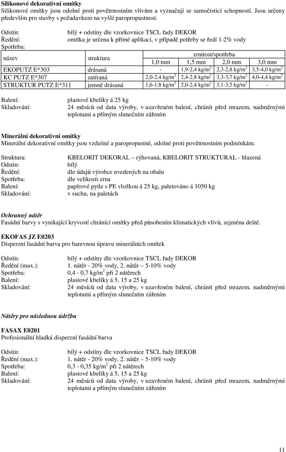 E*303 drásaná - 1,9-2,4 kg/m 2 2,3-2,8 kg/m 2 3,5-4,0 kg/m 2 KC PUTZ E*307 zatíraná 2,0-2,4 kg/m 2 2,4-2,8 kg/m 2 3,3-3,7 kg/m 2 4,0-4,4 kg/m 2 STRUKTUR PUTZ E*311 jemně drásaná 1,6-1,8 kg/m 2