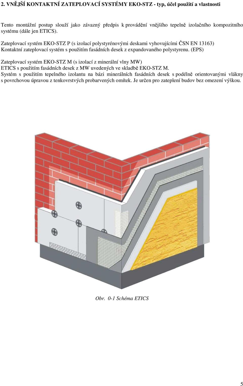 Zateplovací systém EKO-STZ P (s izolací polystyrénovými deskami vyhovujícími ČSN EN 13163) Kontaktní zateplovací systém s použitím fasádních desek z expandovaného polystyrenu.