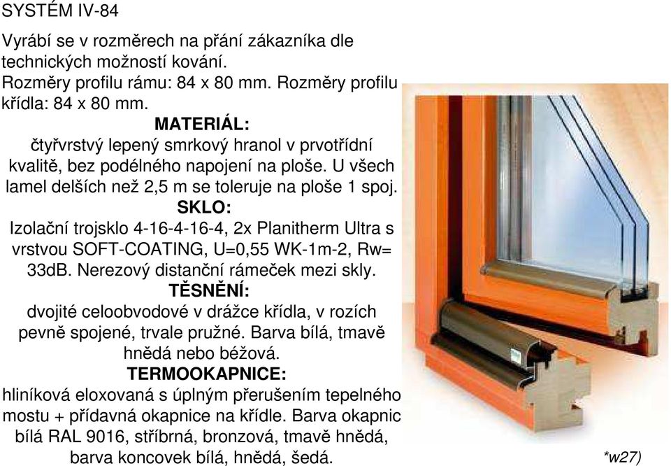 Rozměry profilu rámu: 84 x 80 mm. Rozměry profilu křídla: 84 x 80 mm. MATERIÁL: čtyřvrstvý lepený smrkový hranol v prvotřídní kvalitě, bez podélného napojení na ploše.