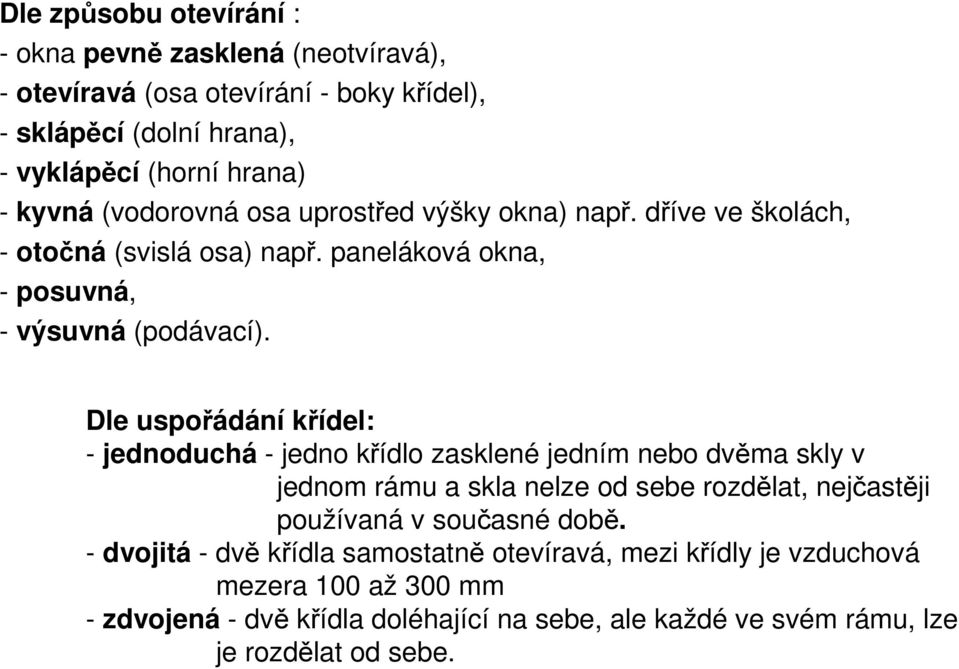 Dle uspořádání křídel: - jednoduchá - jedno křídlo zasklené jedním nebo dvěma skly v jednom rámu a skla nelze od sebe rozdělat, nejčastěji používaná v současné