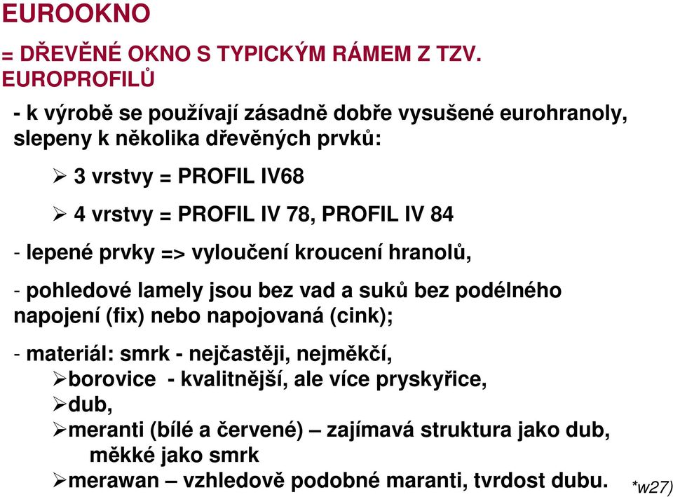 PROFIL IV 78, PROFIL IV 84 - lepené prvky => vyloučení kroucení hranolů, - pohledové lamely jsou bez vad a suků bez podélného napojení (fix)