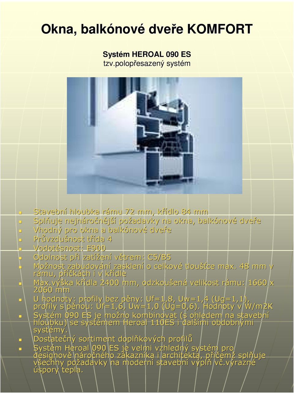 t 4 Vodotěsnost: E900 Odolnost při p i zatížen ení větrem: C5/B5 Možnost zabudování zasklení o celkové tloušťce max. 48 mm v rámu, příčkách p i v křídlek Max.