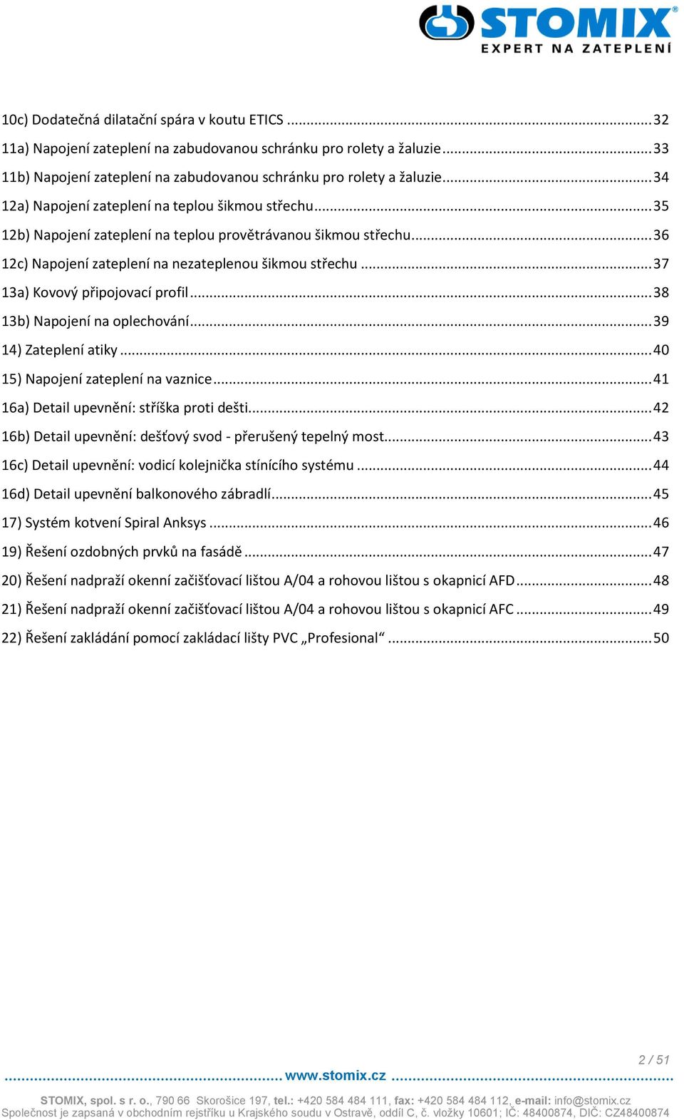 .. 37 13a) Kovový připojovací profil... 38 13b) Napojení na oplechování... 39 14) Zateplení atiky... 40 15) Napojení zateplení na vaznice... 41 16a) Detail upevnění: stříška proti dešti.