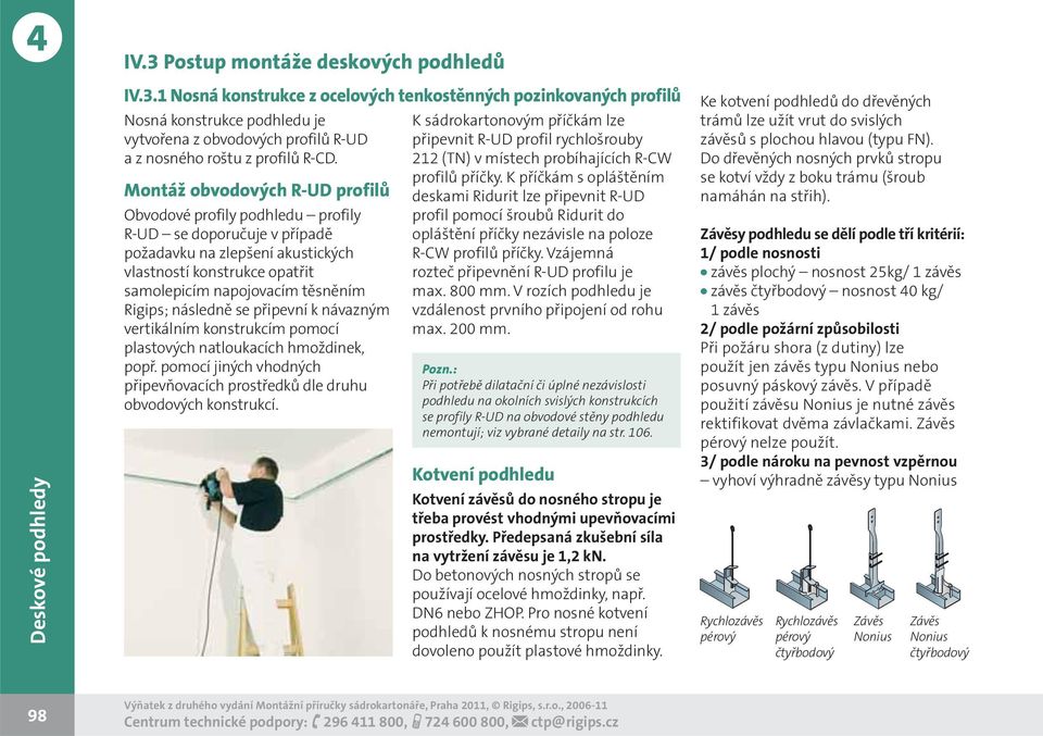 následně se připevní k návazným vertikálním konstrukcím pomocí plastových natloukacích hmoždinek, popř. pomocí jiných vhodných připevňovacích prostředků dle druhu obvodových konstrukcí.