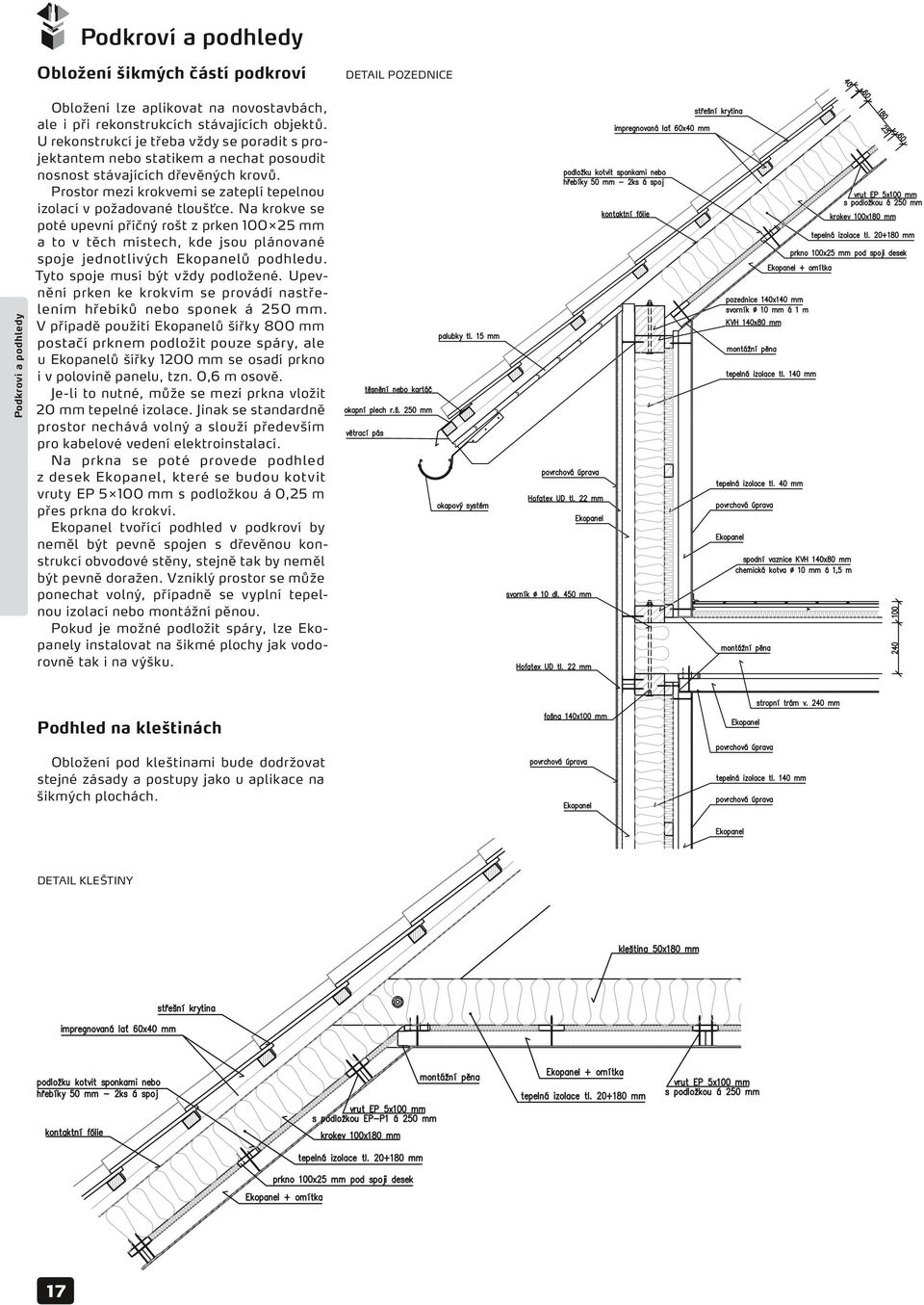 Na krokve se poté upevní příčný rošt z prken 100 25 mm a to v těch místech, kde jsou plánované spoje jednotlivých Ekopanelů podhledu. Tyto spoje musí být vždy podložené.