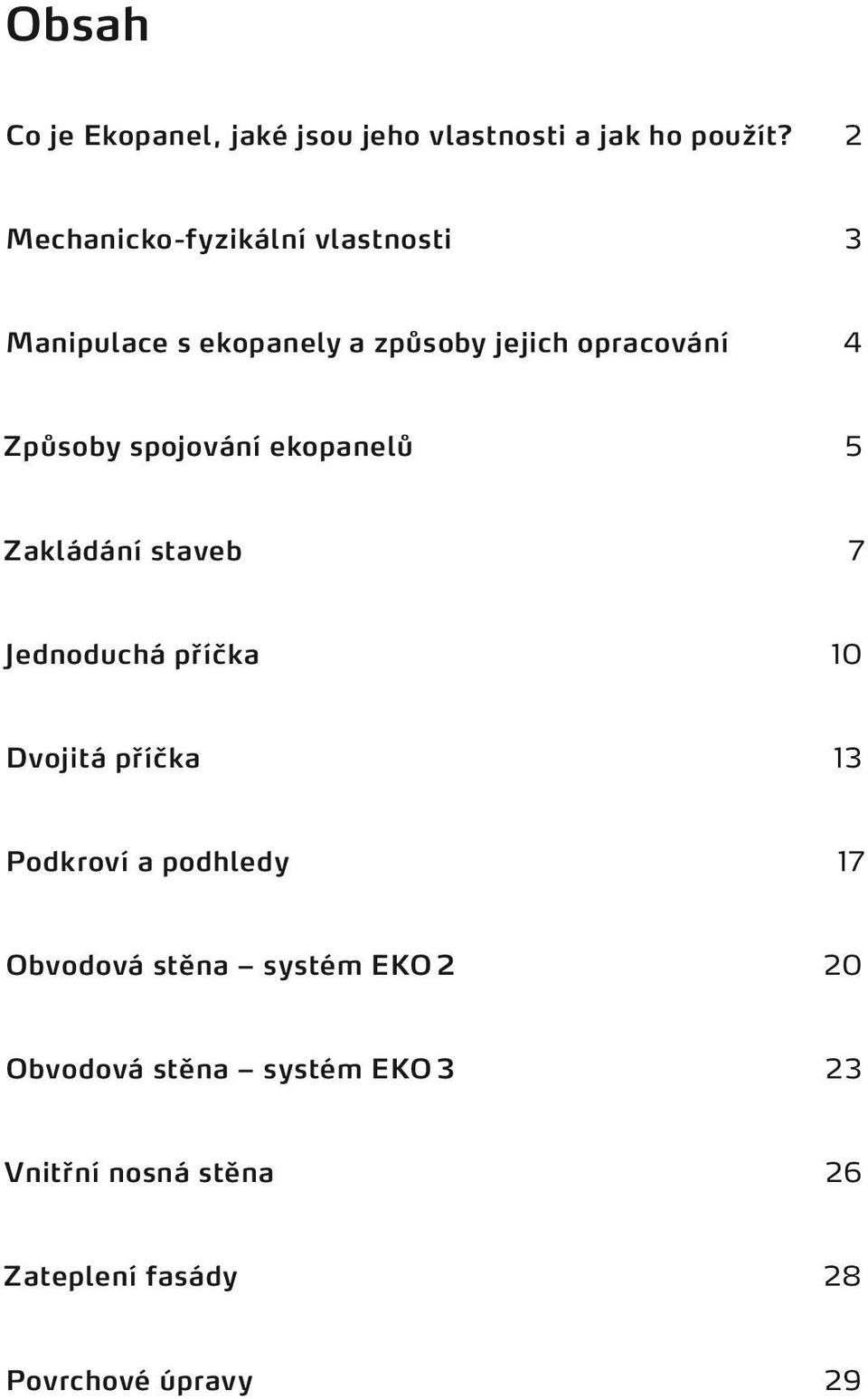 spojování ekopanelů 5 Zakládání staveb 7 Jednoduchá příčka 10 Dvojitá příčka 13 Podkroví a