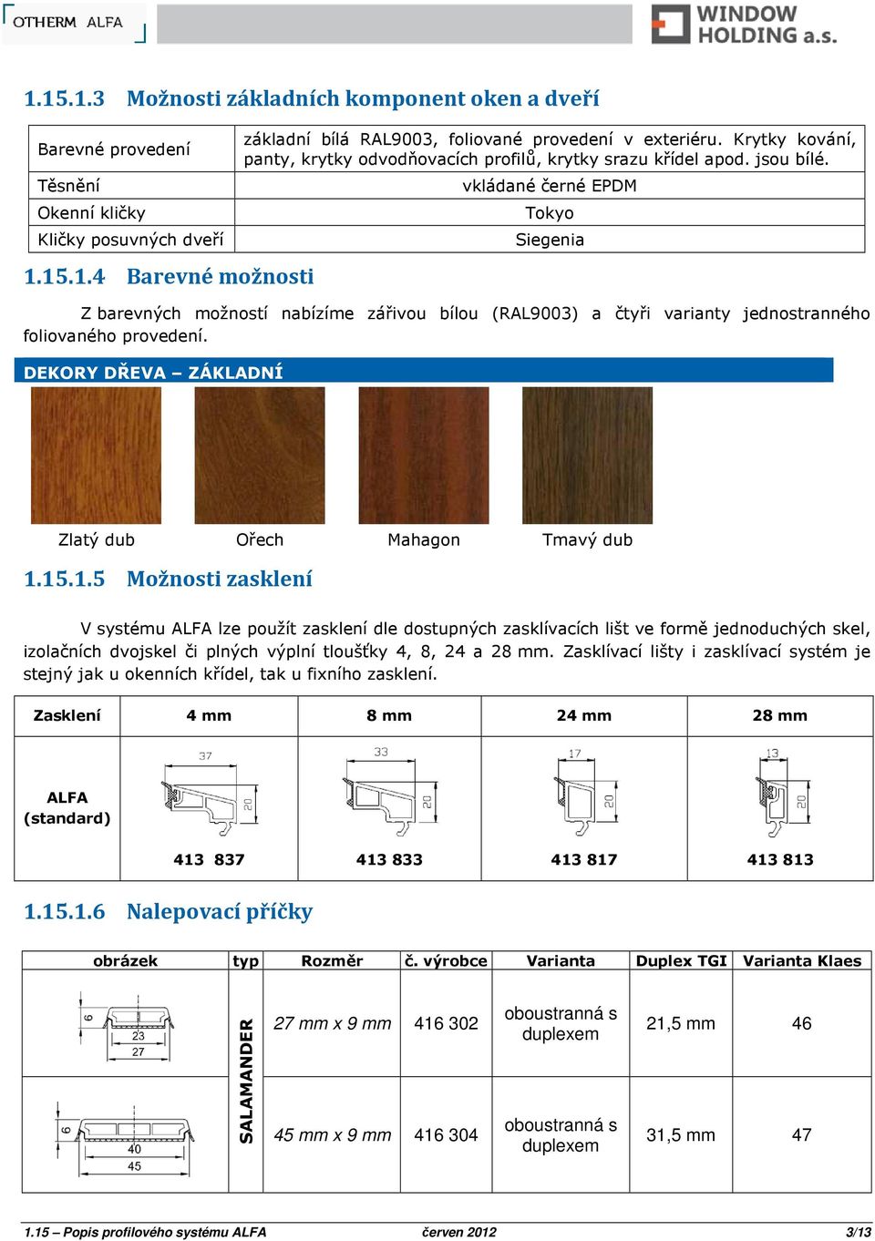 vkládané černé EPDM Tokyo Siegenia Z barevných možností nabízíme zářivou bílou (RAL9003) a čtyři varianty jednostranného foliovaného provedení.