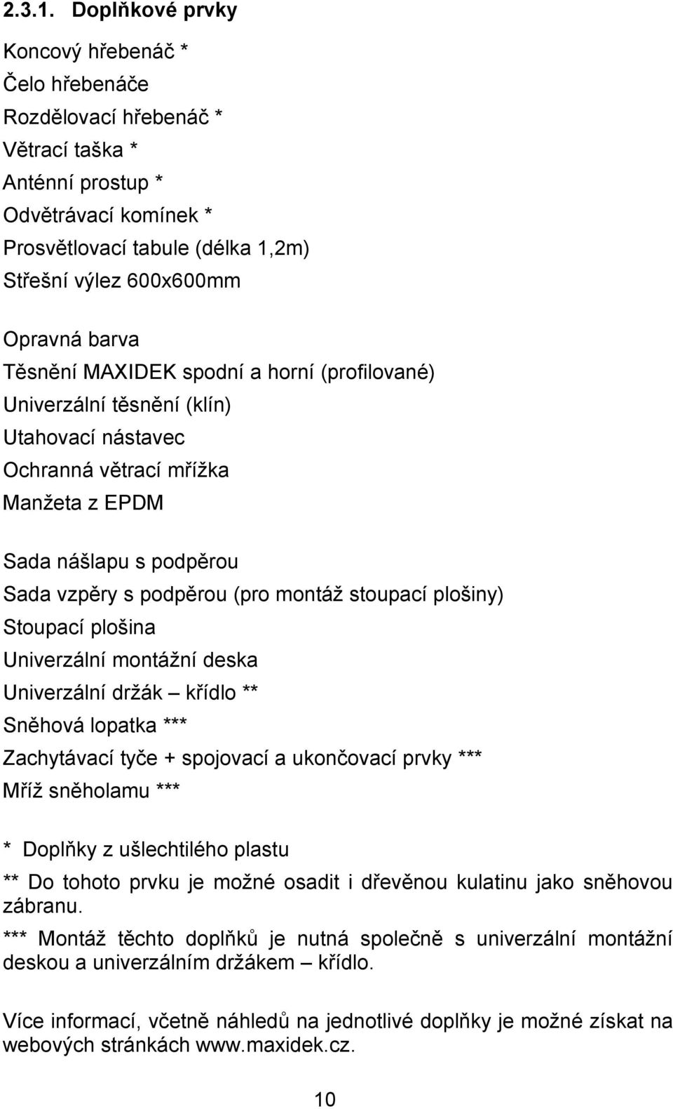 barva Těsnění MAXIDEK spodní a horní (profilované) Univerzální těsnění (klín) Utahovací nástavec Ochranná větrací mřížka Manžeta z EPDM Sada nášlapu s podpěrou Sada vzpěry s podpěrou (pro montáž