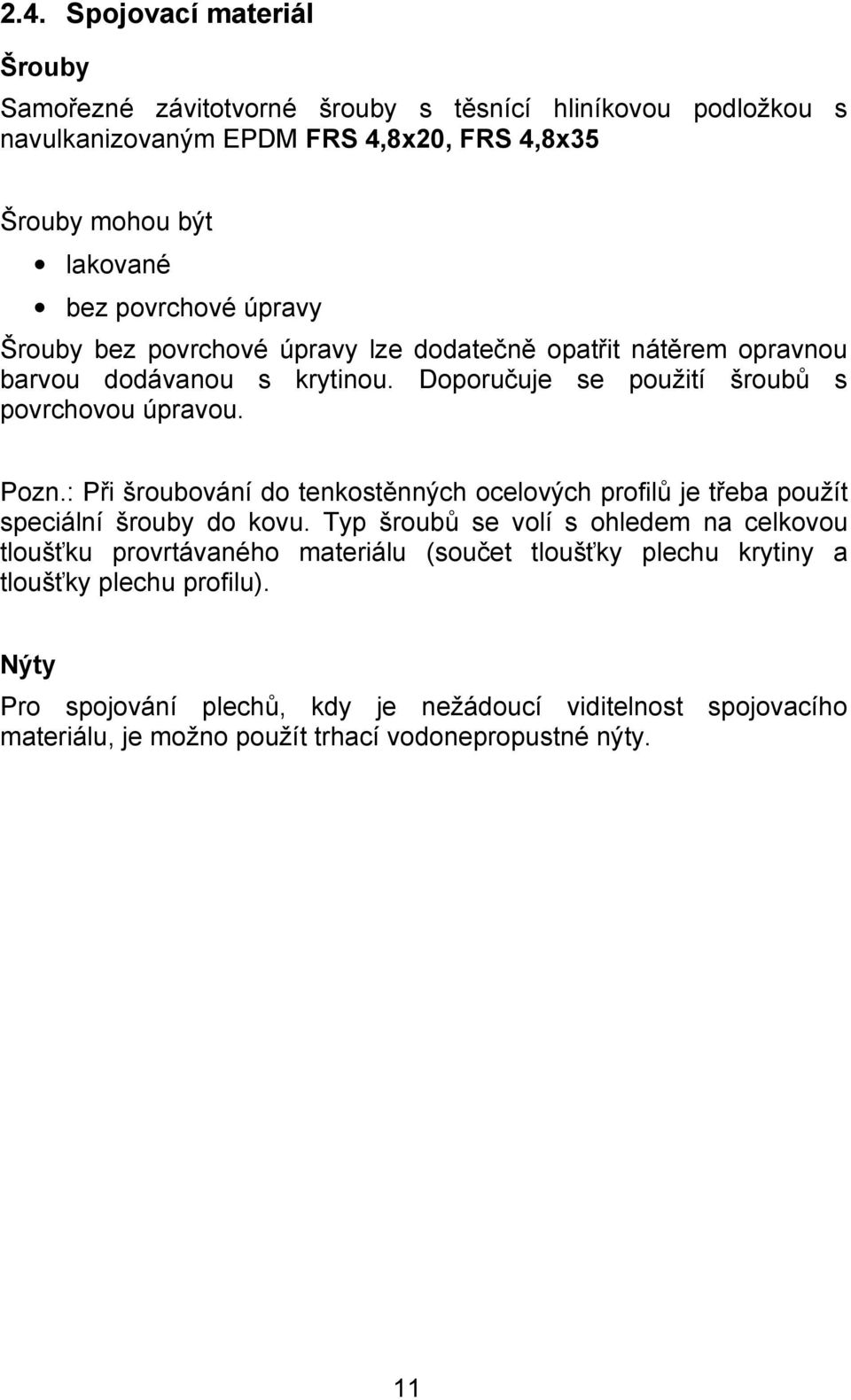 : Při šroubování do tenkostěnných ocelových profilů je třeba použít speciální šrouby do kovu.