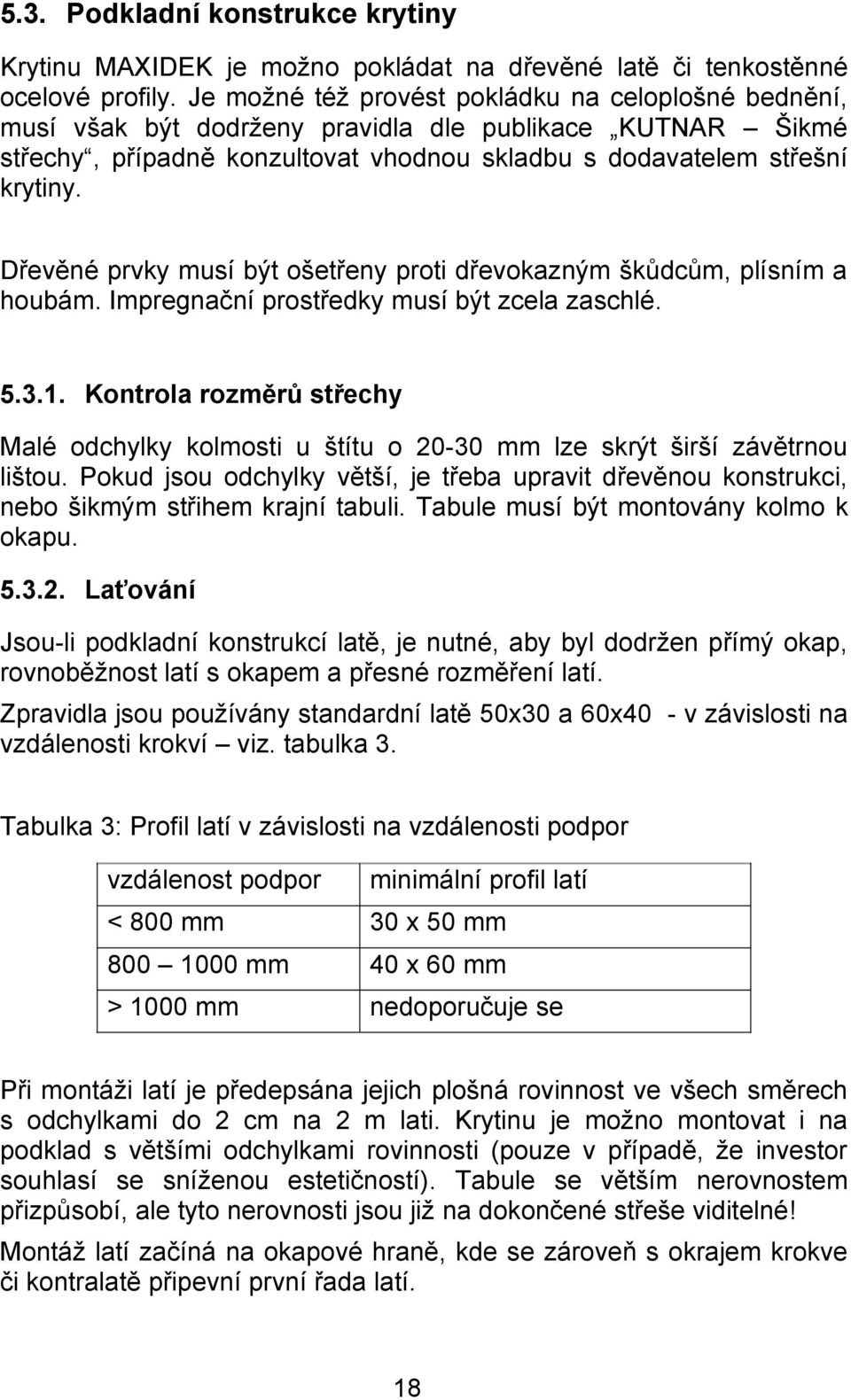 Dřevěné prvky musí být ošetřeny proti dřevokazným škůdcům, plísním a houbám. Impregnační prostředky musí být zcela zaschlé. 5.3.1.