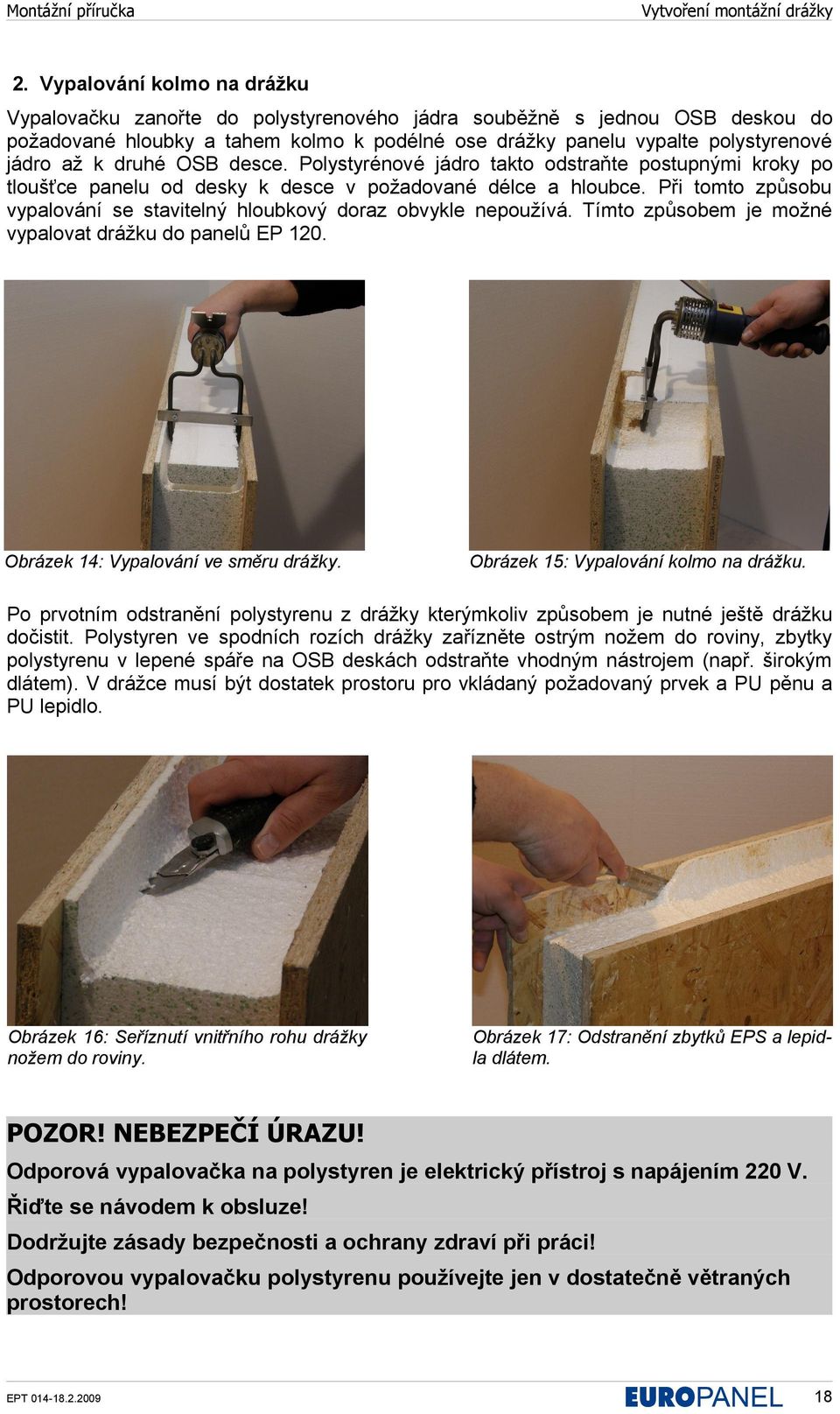 druhé OSB desce. Polystyrénové jádro takto odstraňte postupnými kroky po tloušťce panelu od desky k desce v požadované délce a hloubce.